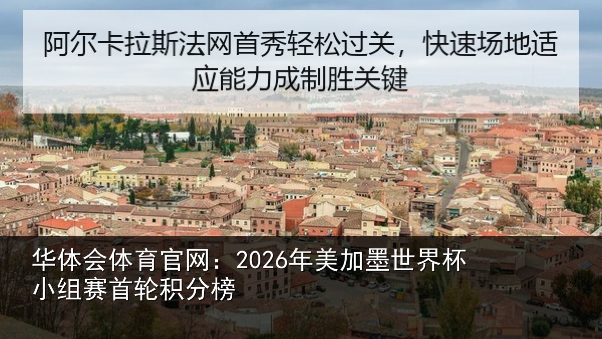 华体会体育官网：2026年美加墨世界杯小组赛首轮积分榜