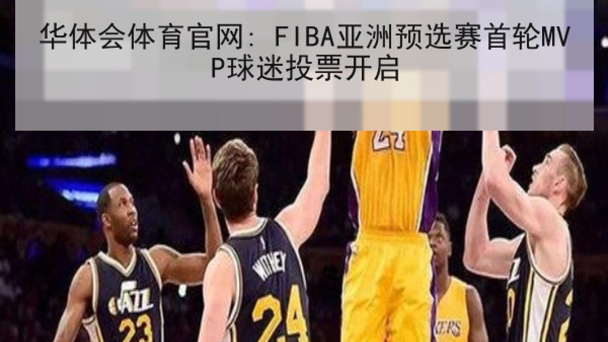华体会体育官网: FIBA亚洲预选赛首轮MVP球迷投票开启